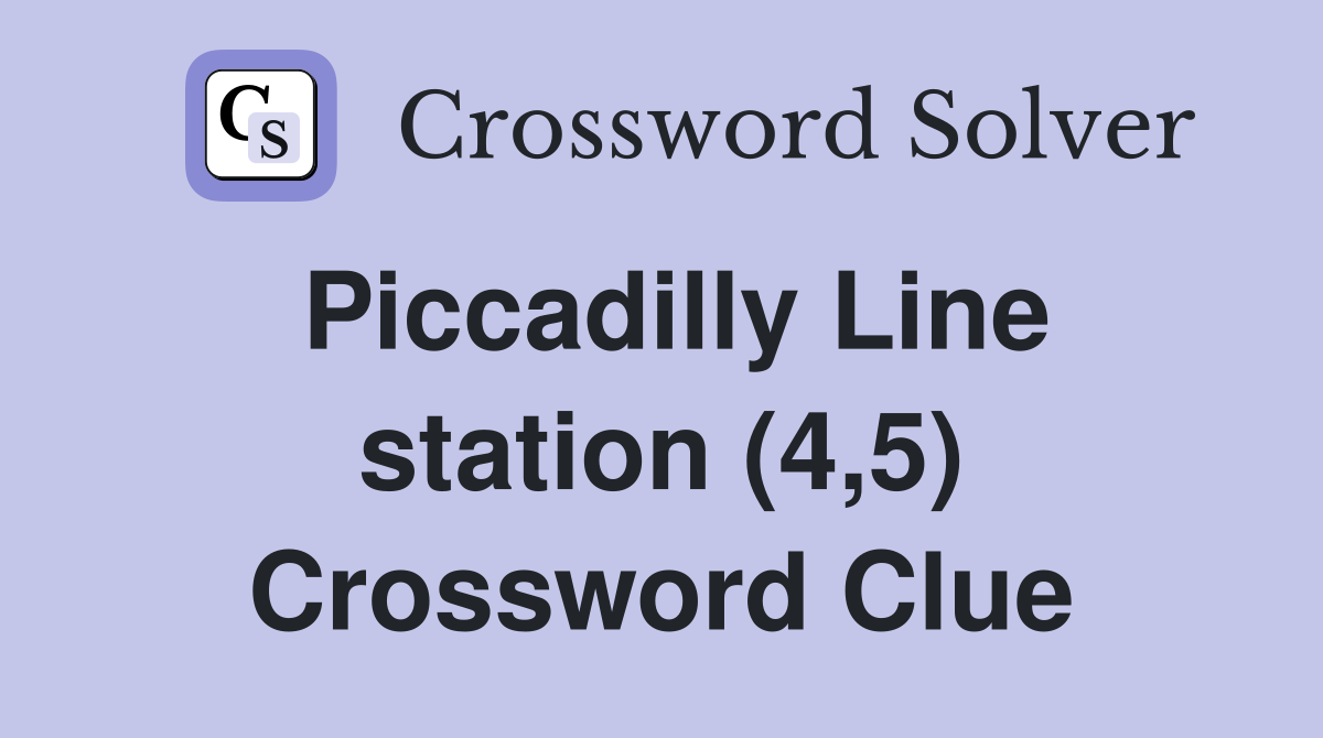 Piccadilly Line station (4,5) Crossword Clue Answers Crossword Solver